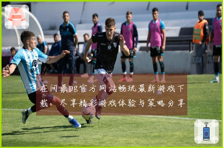 在问鼎pg官方网站畅玩最新游戏下载，尽享精彩游戏体验与策略分享！