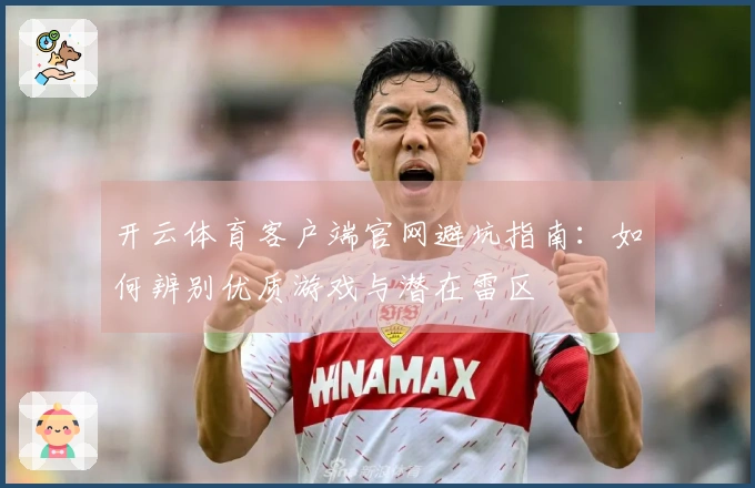 开云体育客户端官网避坑指南：如何辨别优质游戏与潜在雷区